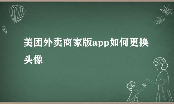 美团外卖商家版app如何更换头像