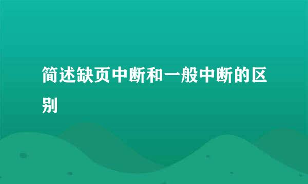 简述缺页中断和一般中断的区别