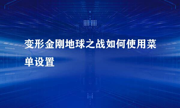 变形金刚地球之战如何使用菜单设置