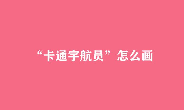 “卡通宇航员”怎么画
