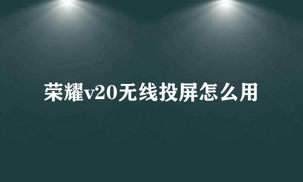 荣耀v20无线投屏怎么用