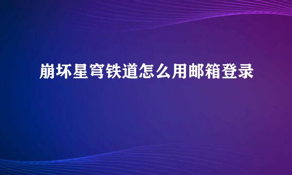 崩坏星穹铁道怎么用邮箱登录