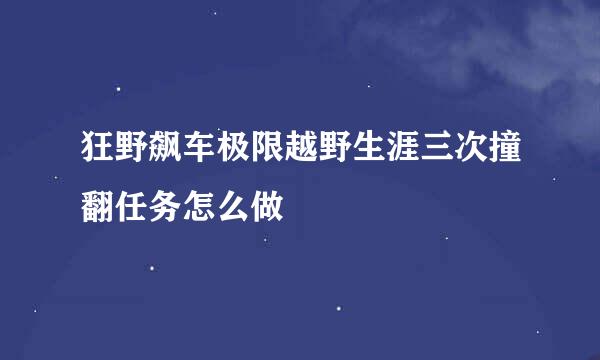 狂野飙车极限越野生涯三次撞翻任务怎么做