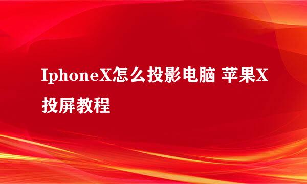 IphoneX怎么投影电脑 苹果X投屏教程