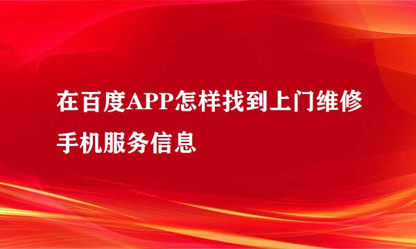 在百度APP怎样找到上门维修手机服务信息