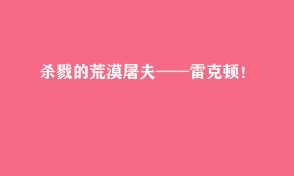 杀戮的荒漠屠夫——雷克顿！