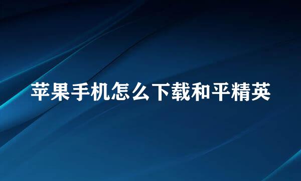 苹果手机怎么下载和平精英