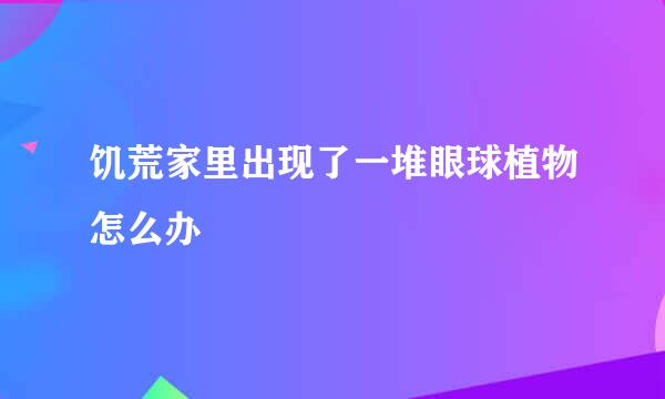饥荒家里出现了一堆眼球植物怎么办