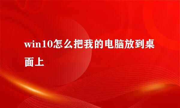 win10怎么把我的电脑放到桌面上