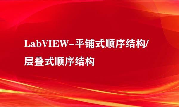 LabVIEW-平铺式顺序结构/层叠式顺序结构