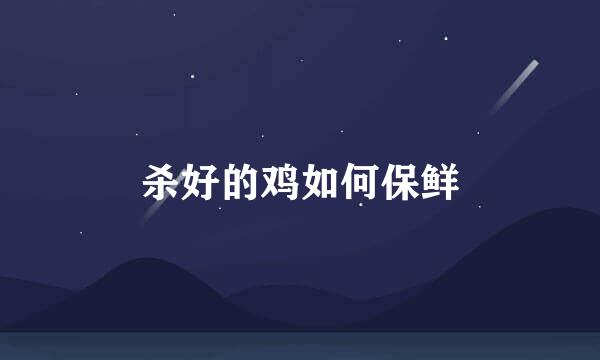 杀好的鸡如何保鲜