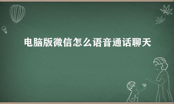 电脑版微信怎么语音通话聊天