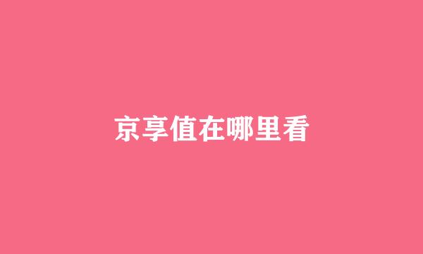 京享值在哪里看