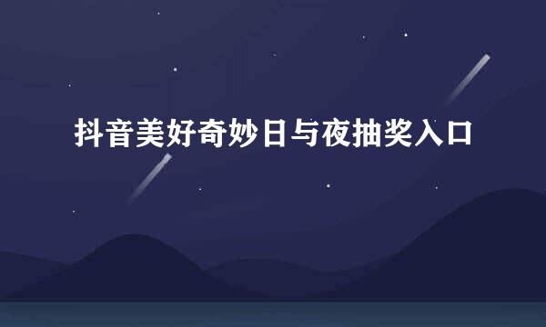 抖音美好奇妙日与夜抽奖入口
