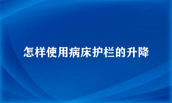 怎样使用病床护栏的升降