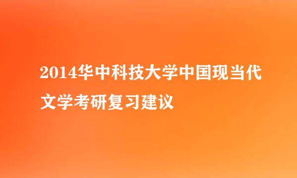 2014华中科技大学中国现当代文学考研复习建议