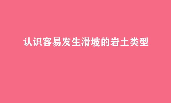 认识容易发生滑坡的岩土类型