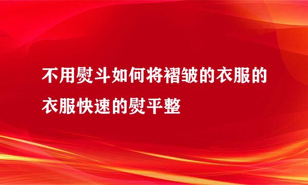 不用熨斗如何将褶皱的衣服的衣服快速的熨平整