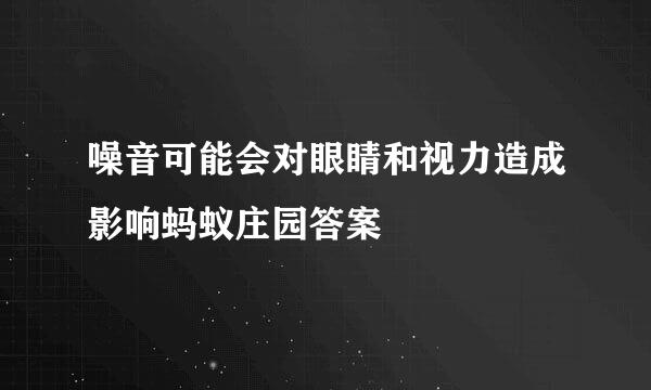 噪音可能会对眼睛和视力造成影响蚂蚁庄园答案