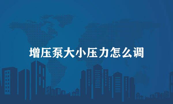 增压泵大小压力怎么调