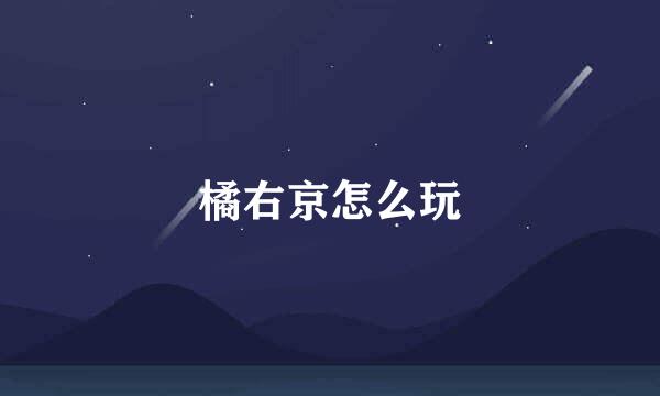 橘右京怎么玩