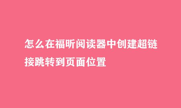 怎么在福昕阅读器中创建超链接跳转到页面位置