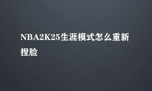 NBA2K25生涯模式怎么重新捏脸