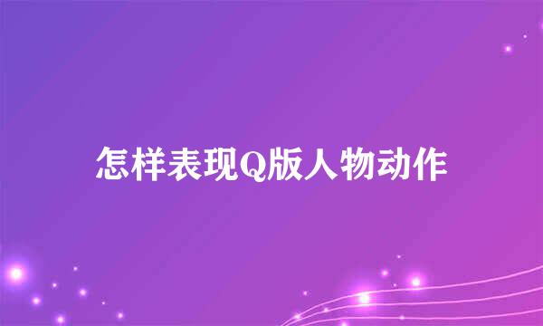 怎样表现Q版人物动作