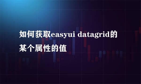 如何获取easyui datagrid的某个属性的值