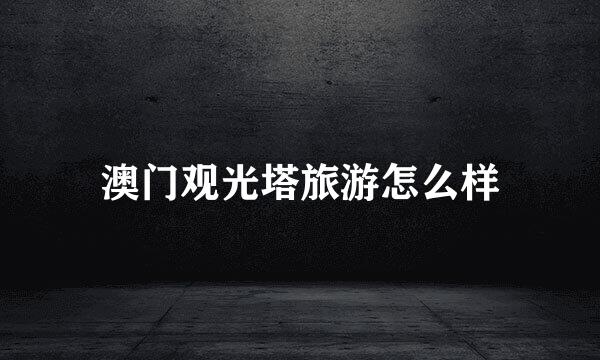 澳门观光塔旅游怎么样