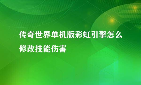 传奇世界单机版彩虹引擎怎么修改技能伤害