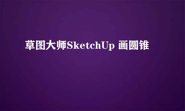 草图大师SketchUp 画圆锥
