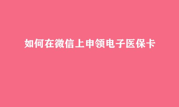 如何在微信上申领电子医保卡