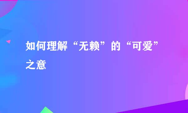 如何理解“无赖”的“可爱”之意