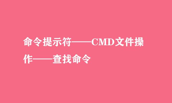 命令提示符——CMD文件操作——查找命令