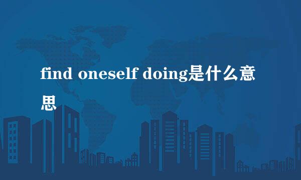 find oneself doing是什么意思