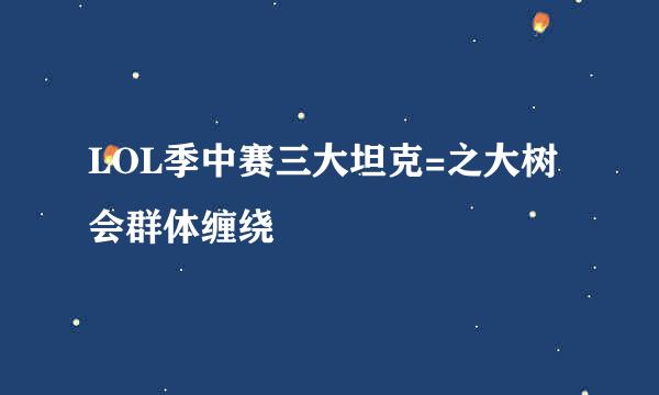LOL季中赛三大坦克=之大树会群体缠绕