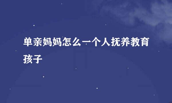 单亲妈妈怎么一个人抚养教育孩子
