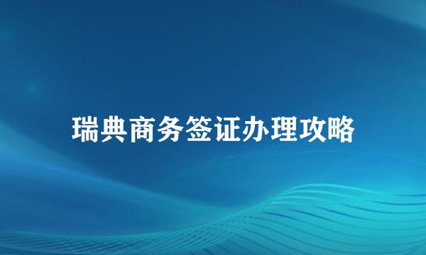 瑞典商务签证办理攻略
