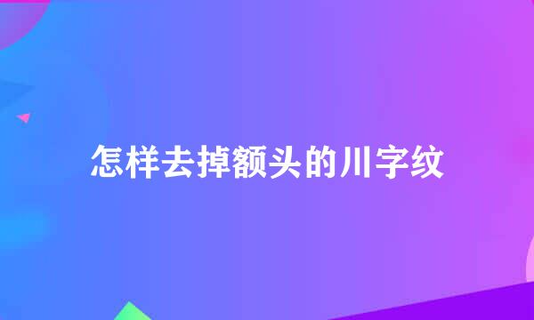 怎样去掉额头的川字纹
