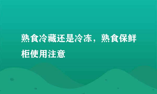熟食冷藏还是冷冻，熟食保鲜柜使用注意