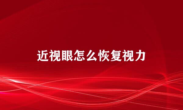 近视眼怎么恢复视力