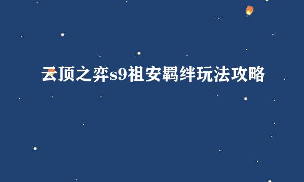 云顶之弈s9祖安羁绊玩法攻略