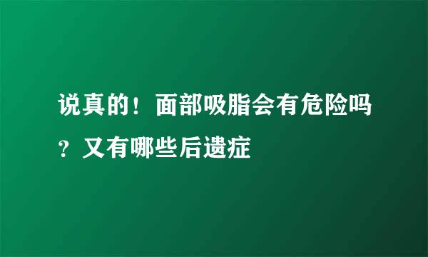 说真的！面部吸脂会有危险吗？又有哪些后遗症