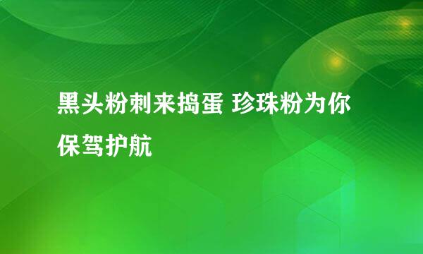 黑头粉刺来捣蛋 珍珠粉为你保驾护航
