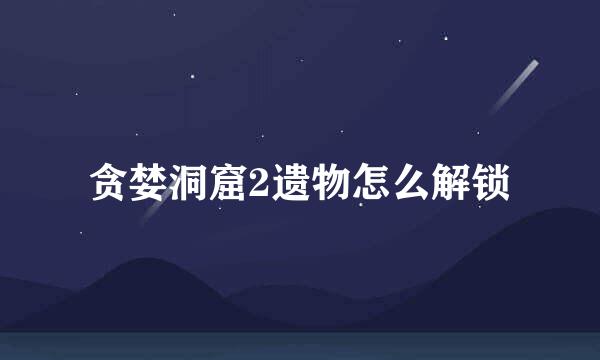 贪婪洞窟2遗物怎么解锁