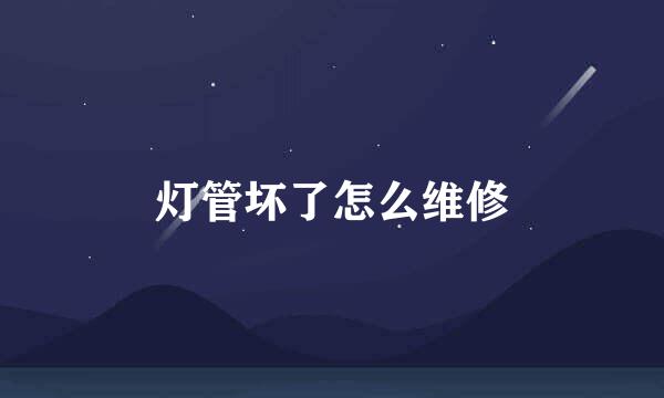 灯管坏了怎么维修
