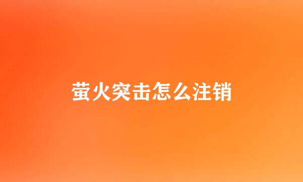 萤火突击怎么注销