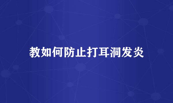 教如何防止打耳洞发炎