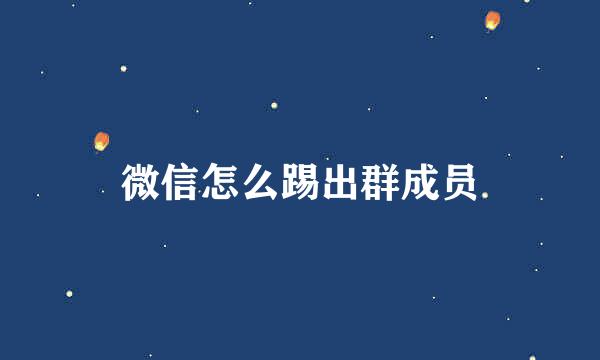 微信怎么踢出群成员